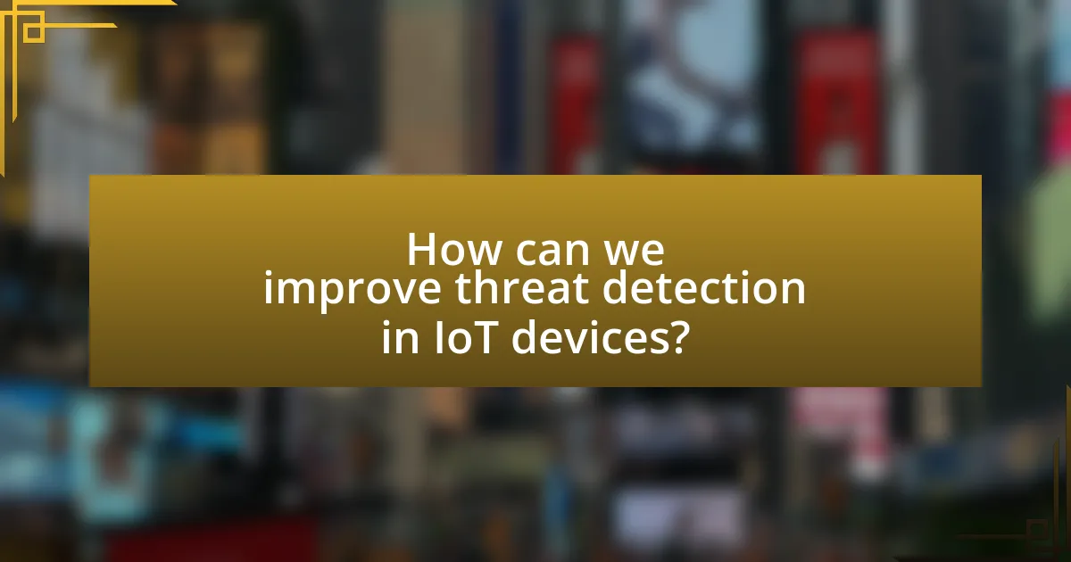 How can we improve threat detection in IoT devices?