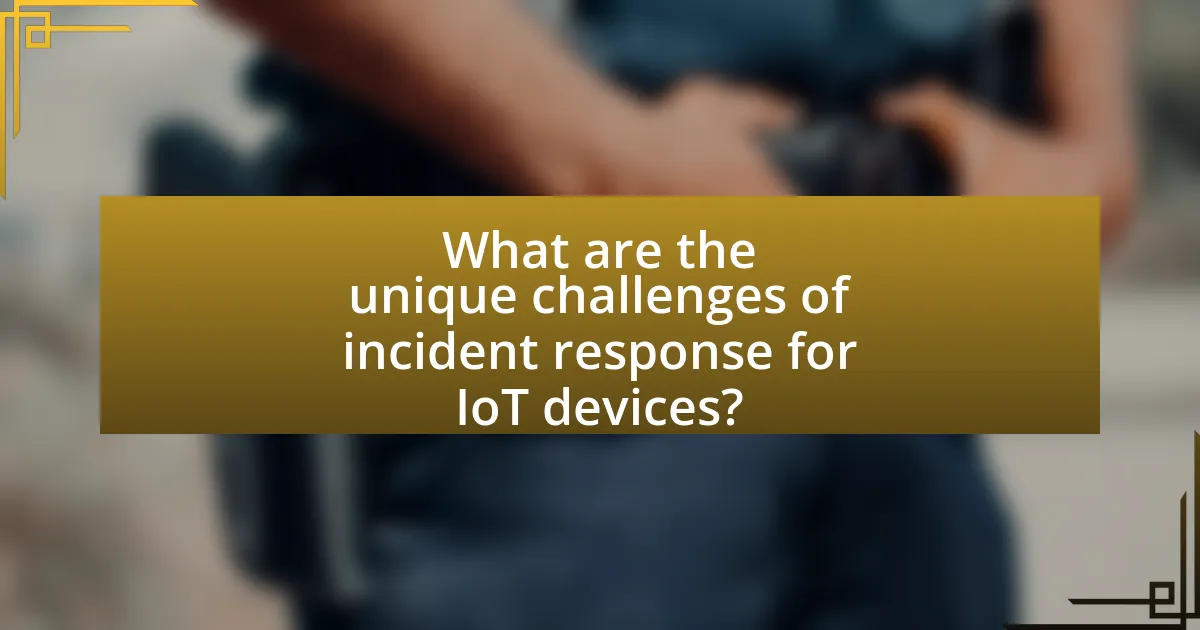What are the unique challenges of incident response for IoT devices?