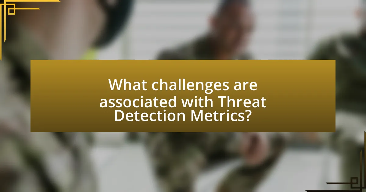 What challenges are associated with Threat Detection Metrics?