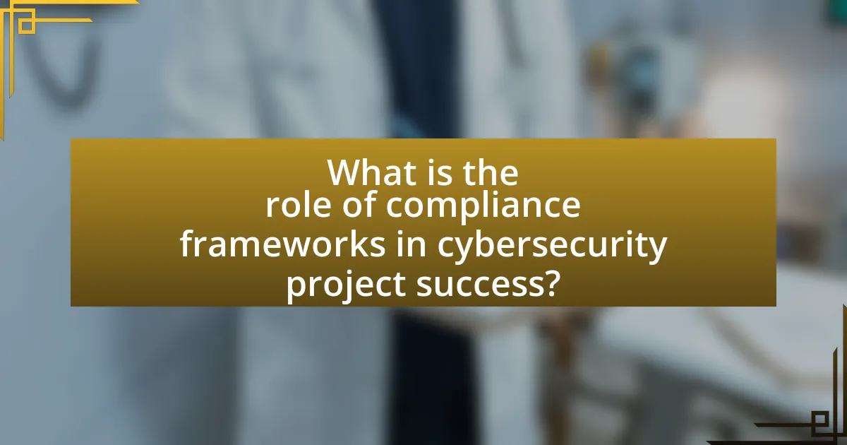 What is the role of compliance frameworks in cybersecurity project success?